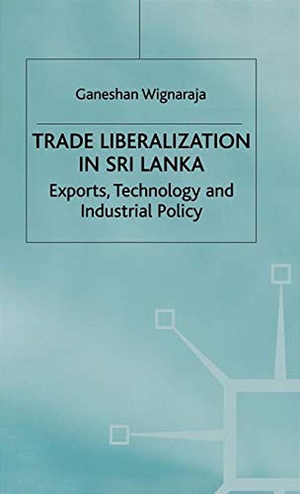 Trade Liberalisation In Sri Lanka: Exports, Technology And Industrial Policy-..