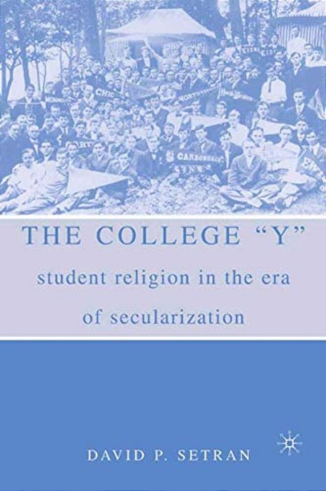 The College Y: Student Religion In The Era Of Secularization-..