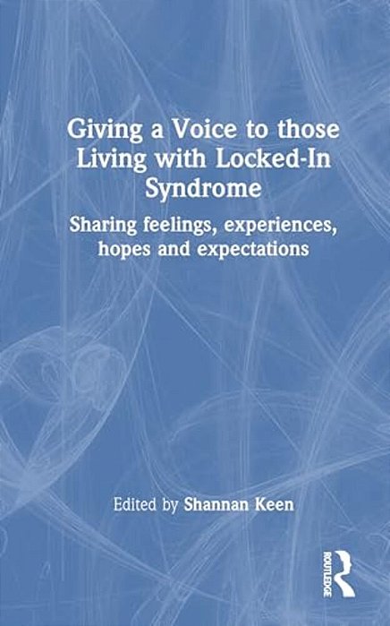 Giving A Voice To Those Living With Locked-In Syndrome: Sharing Feelings, Experiences, Hopes And Expectations-..