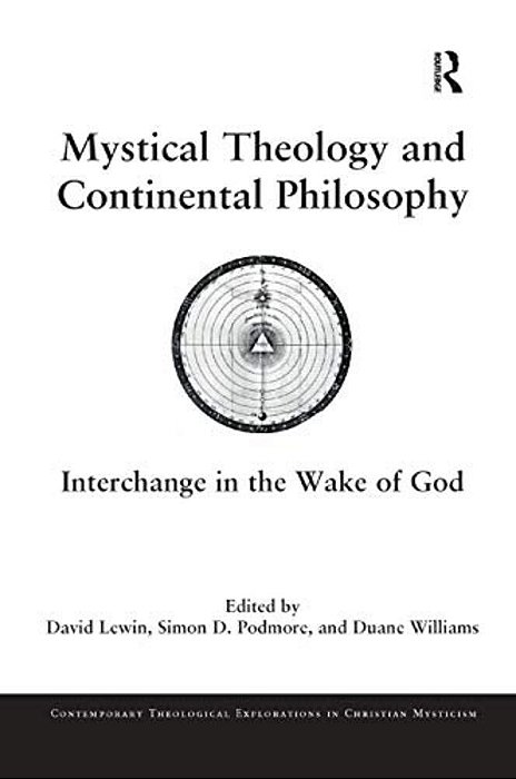Mystical Theology And Continental Philosophy: Interchange In The Wake Of God-..