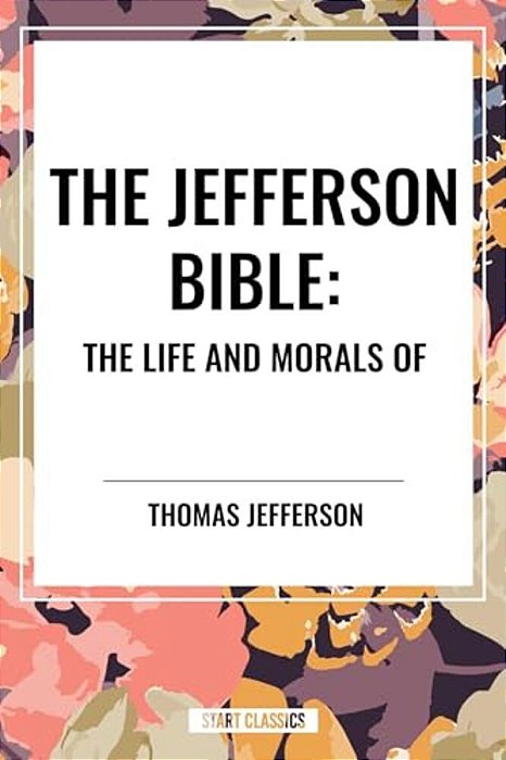 Jefferson Bible: The Life And Morals Of-..