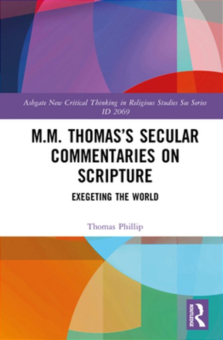 M. M. Thomas's Secular Commentaries On Scripture: Exegeting The World-..