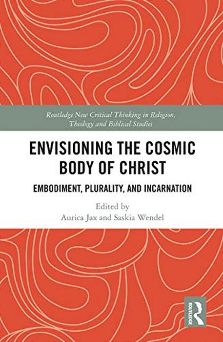 Envisioning The Cosmic Body Of Christ: Embodiment, Plurality And Incarnation-..