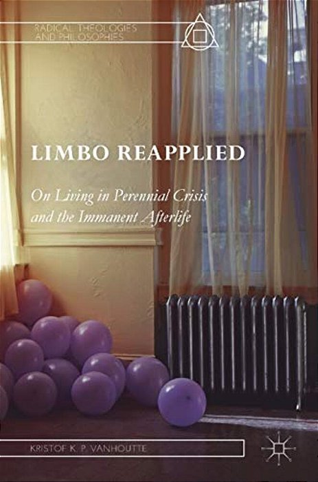 Limbo Reapplied: On Living In Perennial Crisis And The Immanent Afterlife-..