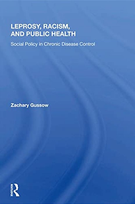 Leprosy, Racism, And Public Health: Social Policy In Chronic Disease Control-..