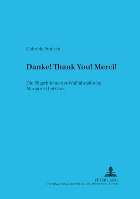 «Danke! Thank You! Merci!»: Die Pilgerbuecher Der Wallfahrtskirche Mariatrost Bei Graz-..