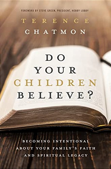Do Your Children Believe?: Becoming Intentional About Your Family's Faith And Spiritual Legacy-..
