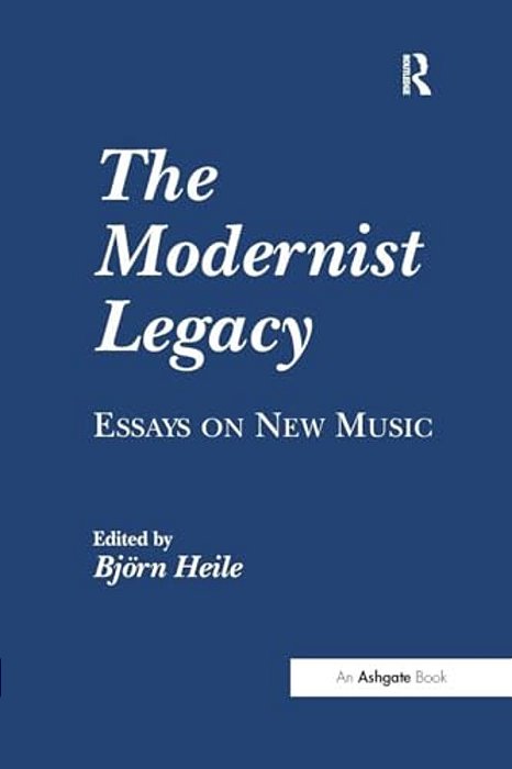 The Modernist Legacy: Essays On New Music-..