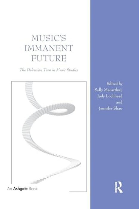 Music's Immanent Future: The Deleuzian Turn In Music Studies-..