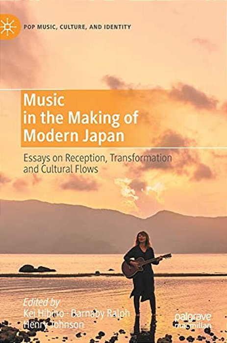 Music In The Making Of Modern Japan: Essays On Reception, Transformation And Cultural Flows-..
