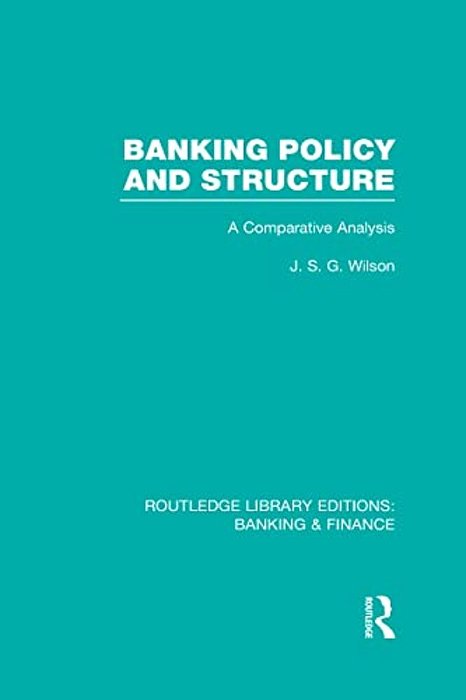 Banking Policy And Structure (Rle Banking & Finance): A Comparative Analysis-..