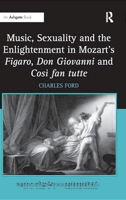 Music, Sexuality And The Enlightenment In Mozart's Figaro, Don Giovanni And Così Fan Tutte-..