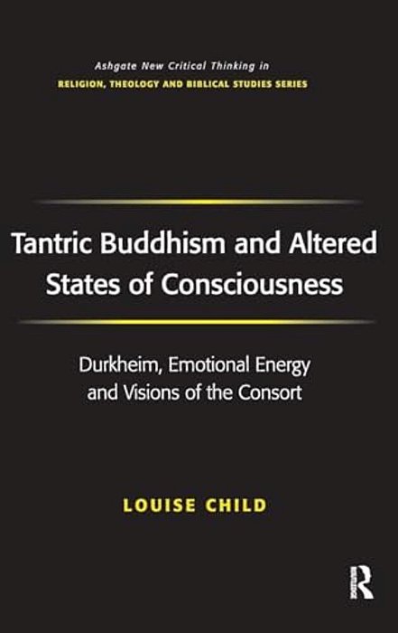Tantric Buddhism And Altered States Of Consciousness: Durkheim, Emotional Energy And Visions Of The Consort-..