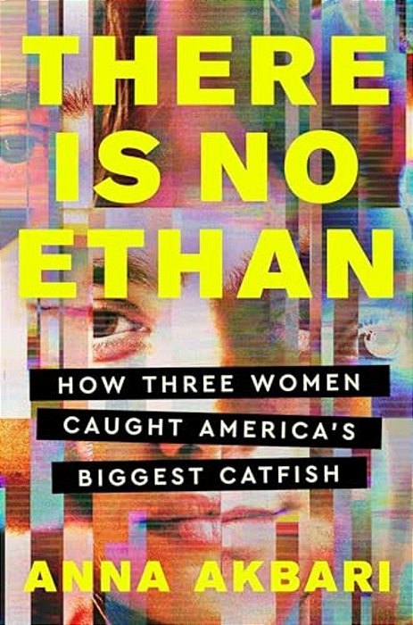 There Is No Ethan: How Three Women Caught America's Biggest Catfish-..