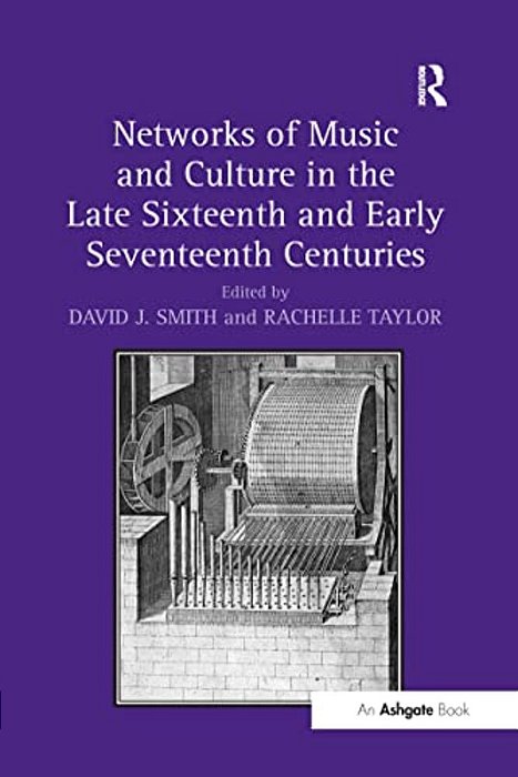 Networks Of Music And Culture In The Late Sixteenth And Early Seventeenth Centuries: A Collection Of Essays In Celebration Of Peter Philips's 450Th An-..