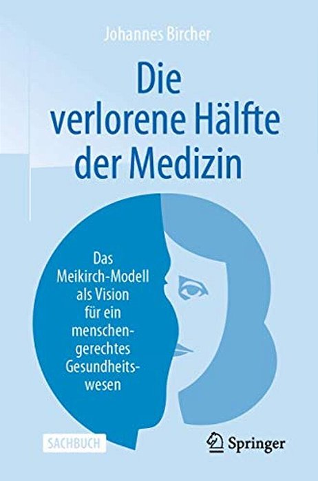 Die Verlorene Hälfte Der Medizin: Das Meikirch-Modell Als Vision Für Ein Menschengerechtes Gesundheitswesen-..