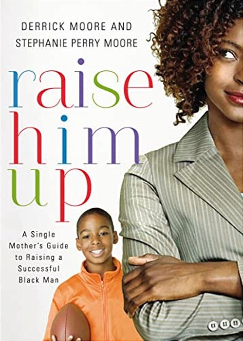 The Raise Him Up: A Single Mother's Guide To Raising A Successful Black Man-..