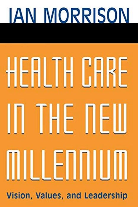 Health Care In The New Millennium: Vision, Values, And Leadership-..