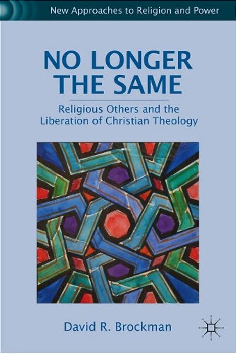 No Longer The Same: Religious Others And The Liberation Of Christian Theology-..