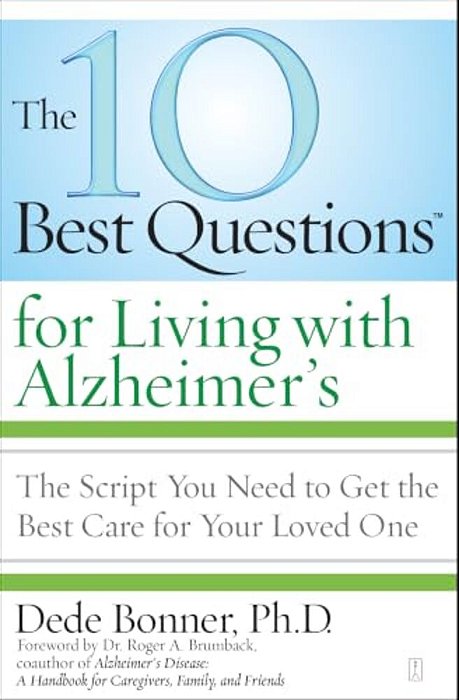 The 10 Best Questions For Living With Alzheimer'S: The Script You Need To Get The Best Care For Your Loved One-..