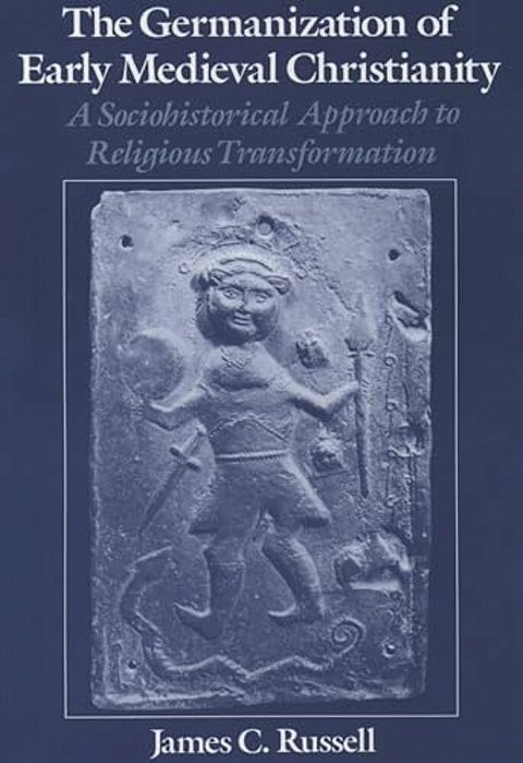 The Germanization Of Early Medieval Christianity: A Sociohistorical Approach To Religious Transformation-..
