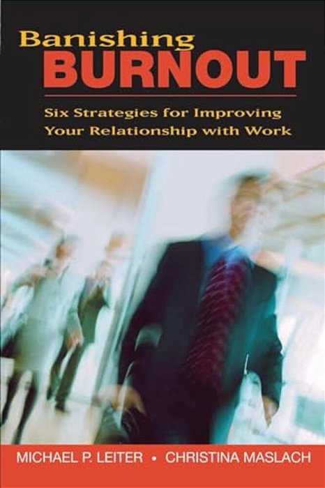 Banishing Burnout: Six Strategies For Improving Your Relationship With Work-..