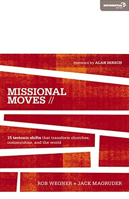 The Missional Moves: 15 Tectonic Shifts That Transform Churches, Communities, And The World-..