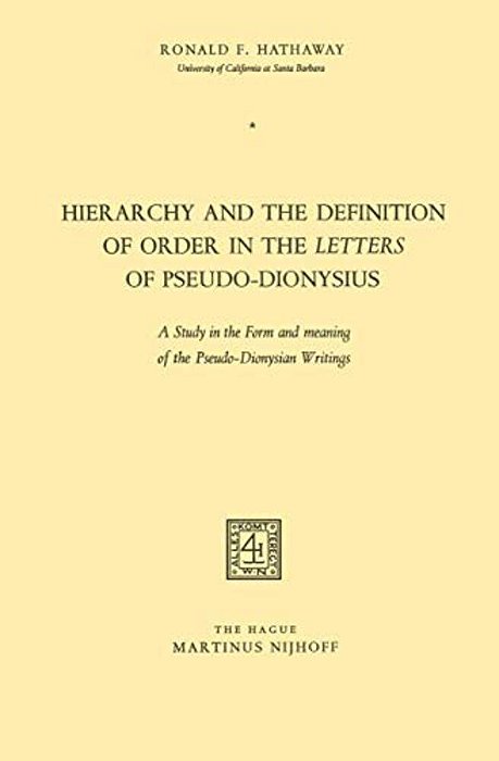 Hierarchy And The Definition Of Order In The Letters Of Pseudo-Dionysius: A Study In The Form And Meaning Of The Pseudo-Dionysian Writings-..