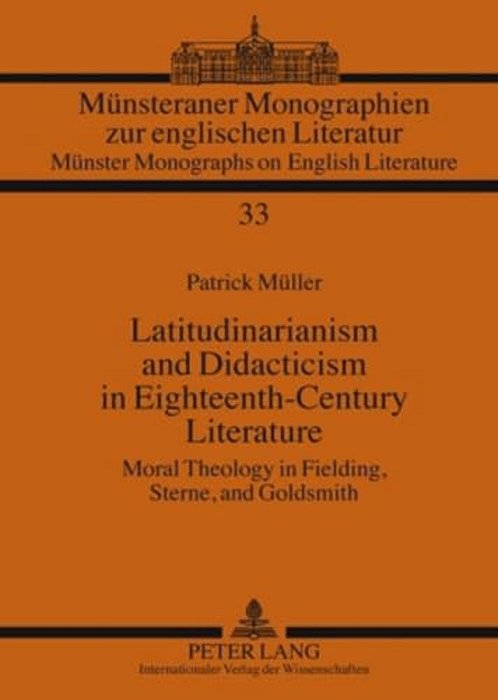 Latitudinarianism And Didacticism In Eighteenth-Century Literature: Moral Theology In Fielding, Sterne, And Goldsmith-..