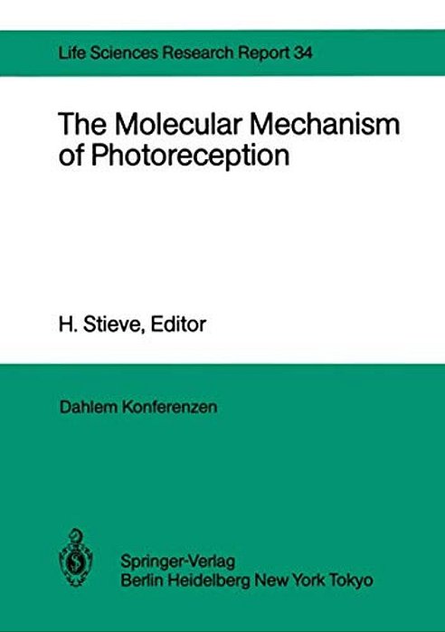 The Molecular Mechanism Of Photoreception: Report Of The Dahlem Workshop On The Molecular Mechanism Of Photoreception Berlin 1984, November 25-30-..