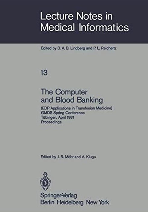 The Computer And Blood Banking: (Edp Applications In Transfusion Medicine) Gmds Spring Conference Tübingen, April 9-11, 1981 Proceedings-..