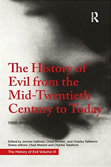 The History Of Evil From The Mid-Twentieth Century To Today: 1950-2018-..