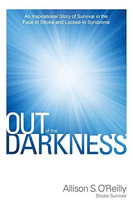 Out Of The Darkness: An Inspirational Story Of Survival In The Face Of Stroke And Locked-In Syndrome-..