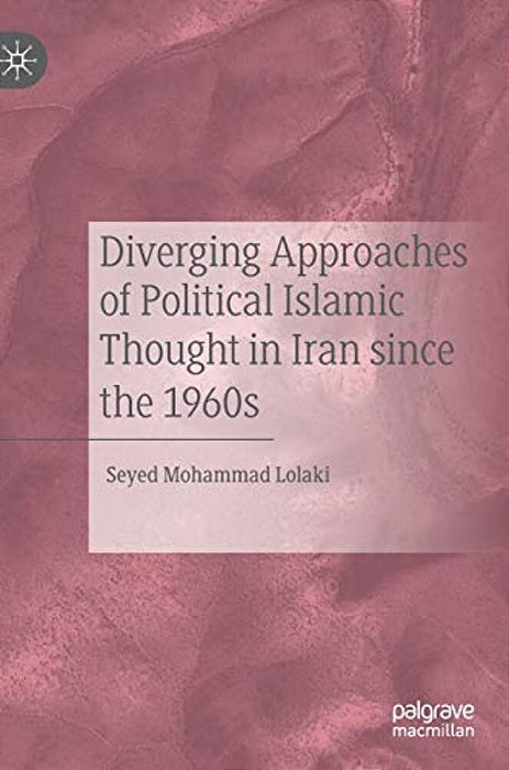 Diverging Approaches Of Political Islamic Thought In Iran Since The 1960S-..