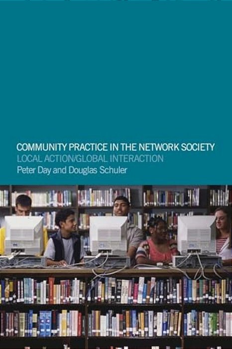 Community Practice In The Network Society: Local Action/Global Interaction-..