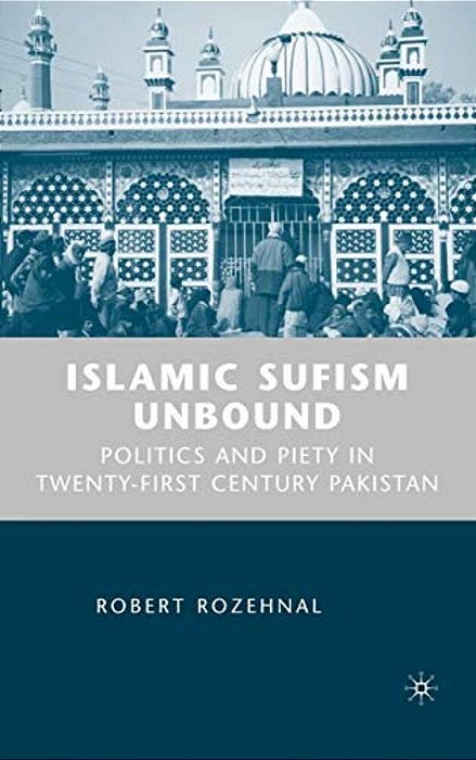 Islamic Sufism Unbound: Politics And Piety In Twenty-First Century Pakistan-..