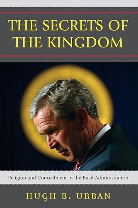 Secrets Of The Kingdom: Religion And Concealment In The Bush Administration-..