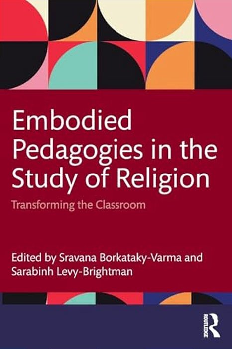 Embodied Pedagogies In The Study Of Religion: Transforming The Classroom-..
