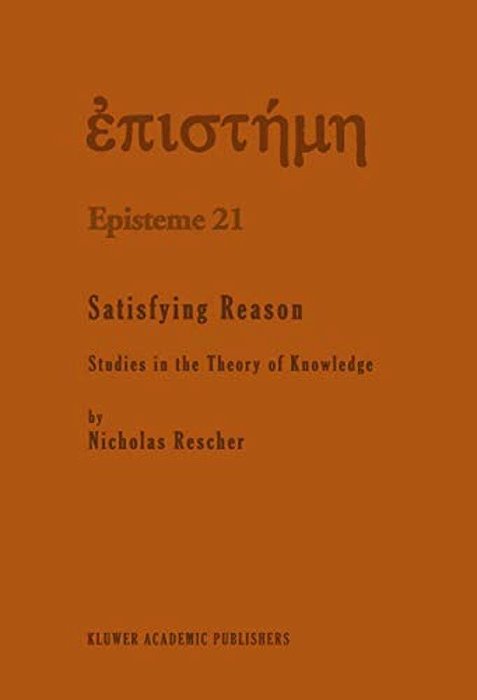 Satisfying Reason: Studies In The Theory Of Knowledge-..