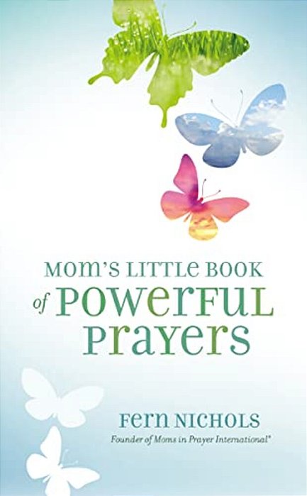 Mom's Little Book Of Powerful Prayers: Scripture-Inspired Prayers For Your Children's Deepest Needs-..