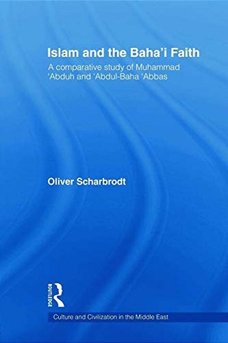 Islam And The Baha'i Faith: A Comparative Study Of Muhammad 'Abduh And 'Abdul-Baha 'Abbas-..