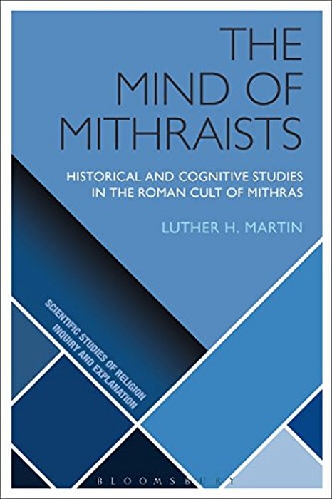 The Mind Of Mithraists: Historical And Cognitive Studies In The Roman Cult Of Mithras-..