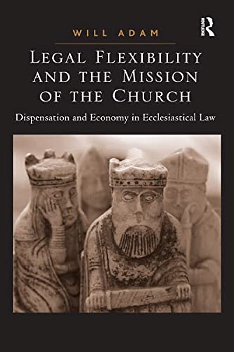 Legal Flexibility And The Mission Of The Church: Dispensation And Economy In Ecclesiastical Law-..