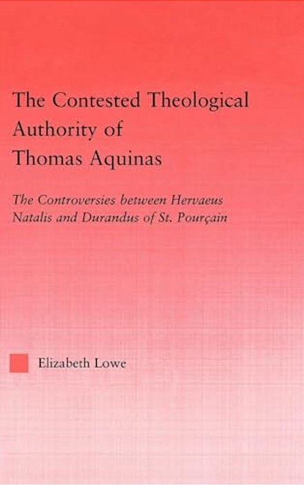 The Contested Theological Authority Of Thomas Aquinas: The Controversies Between Hervaeus Natalis And Durandus Of St. Pourcain, 1307-1323-..