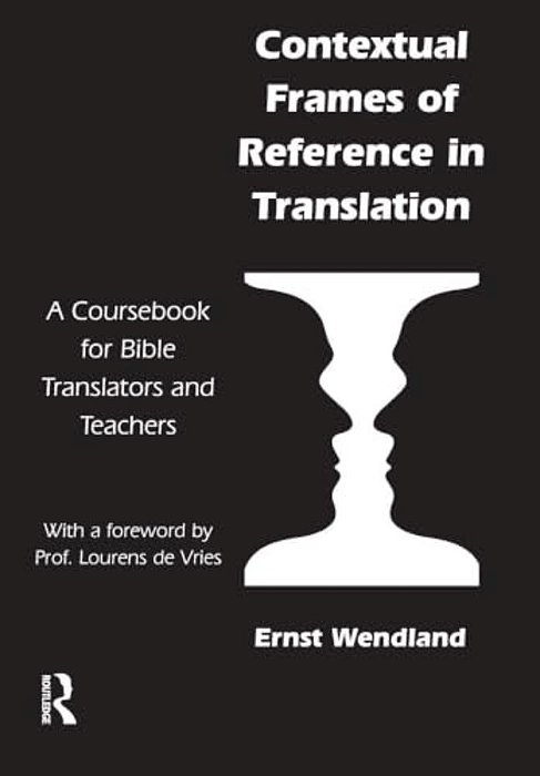 Contextual Frames Of Reference In Translation: A Coursebook For Bible Translators And Teachers-..