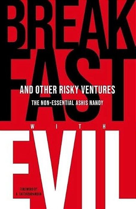 Breakfast With Evil And Other Risky Ventures: The Non-Essential Ashis Nandy-..