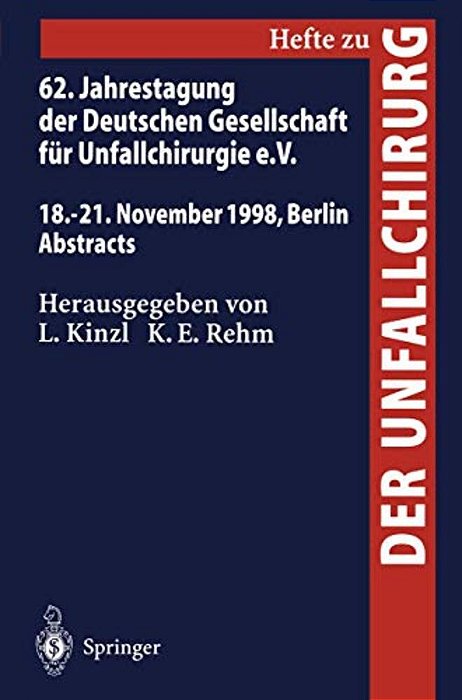 62. Jahrestagung Der Deutschen Gesellschaft Für Unfallchirurgie E. V.: 18.-21. November 1998, Berlin, Abstracts-..