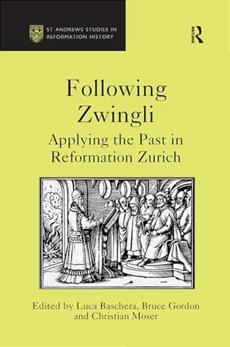 Following Zwingli: Applying The Past In Reformation Zurich-..