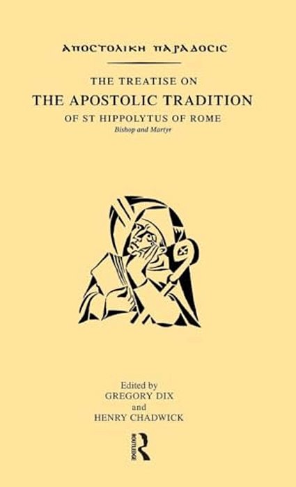 The Treatise On The Apostolic Tradition Of St Hippolytus Of Rome, Bishop And Martyr-..