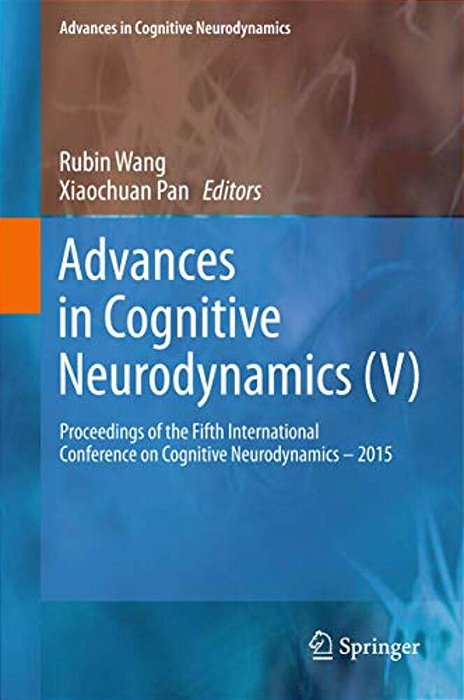 Advances In Cognitive Neurodynamics (V): Proceedings Of The Fifth International Conference On Cognitive Neurodynamics - 2015-..